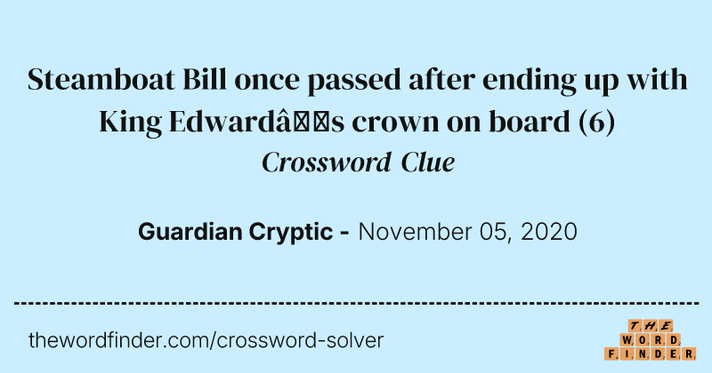 Steamboat Bill once passed after ending up with King Edward’s crown on board crossword clue image