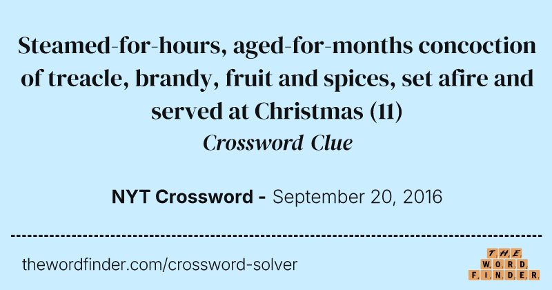 Steamed-for-hours, aged-for-months concoction of treacle, brandy, fruit and spices, set afire and served at Christmas crossword clue image