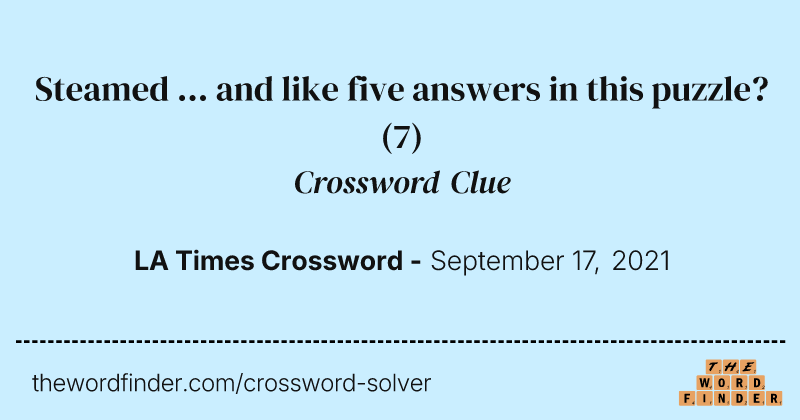 Steamed ... and like five answers in this puzzle? crossword clue image