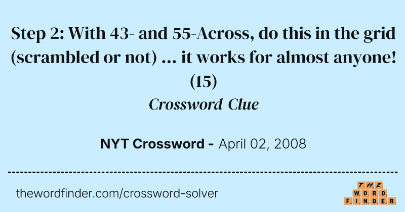 Step 2: With 43- and 55-Across, do this in the grid (scrambled or not) ... it works for almost anyone! crossword clue image