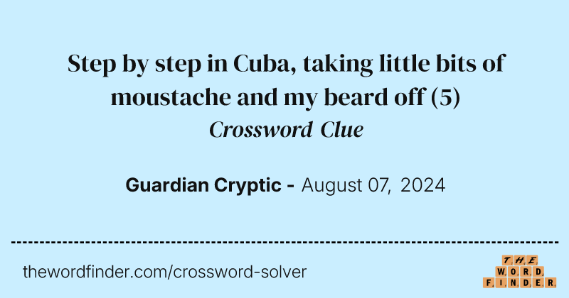 Step by step in Cuba, taking little bits of moustache and my beard off crossword clue image