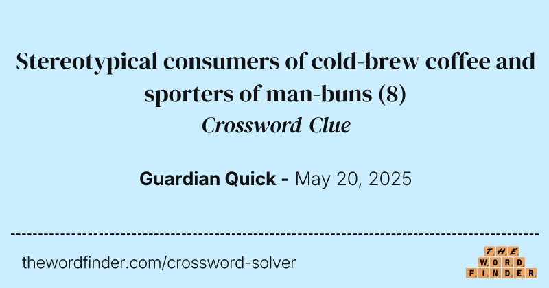 Stereotypical consumers of cold-brew coffee and sporters of man-buns crossword clue image