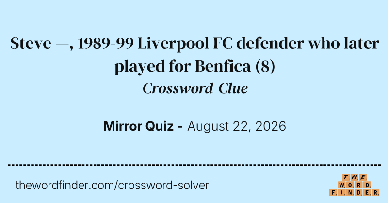 Steve —, 1989-99 Liverpool FC defender who later played for Benfica crossword clue image