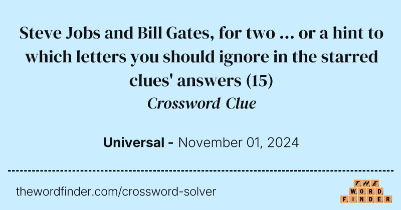 Steve Jobs and Bill Gates, for two ... or a hint to which letters you should ignore in the starred clues' answers crossword clue image
