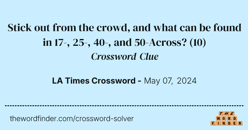 Stick out from the crowd, and what can be found in 17-, 25-, 40-, and 50-Across? crossword clue image