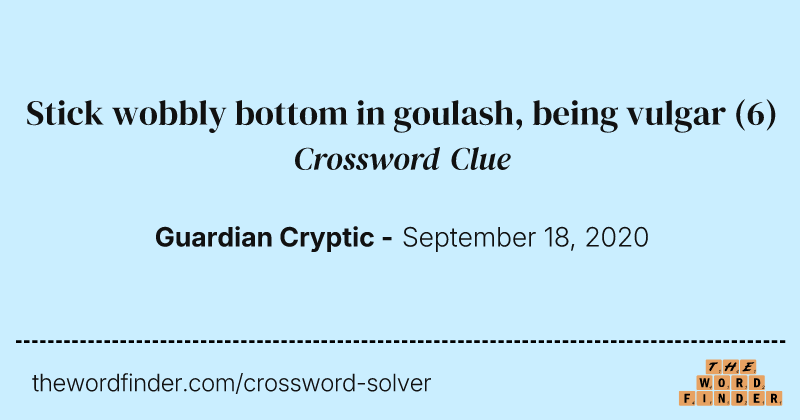 Stick wobbly bottom in goulash, being vulgar crossword clue image