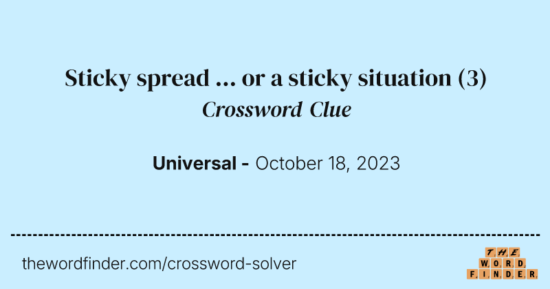 Sticky spread ... or a sticky situation crossword clue image