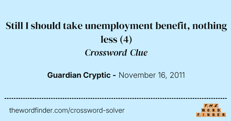 Still I should take unemployment benefit, nothing less crossword clue image
