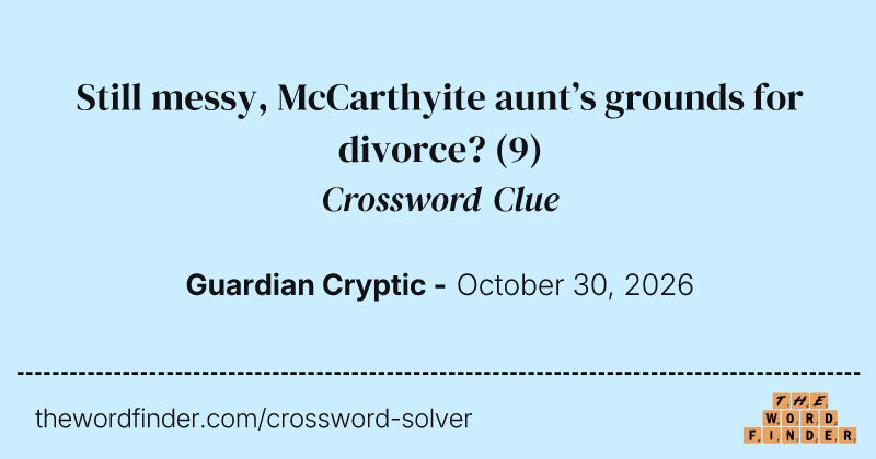 Still messy, McCarthyite aunt’s grounds for divorce? crossword clue image