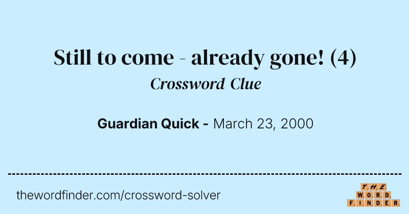 Still to come - already gone! crossword clue image