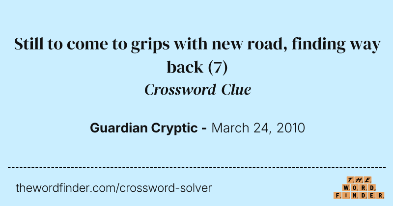 Still to come to grips with new road, finding way back crossword clue image