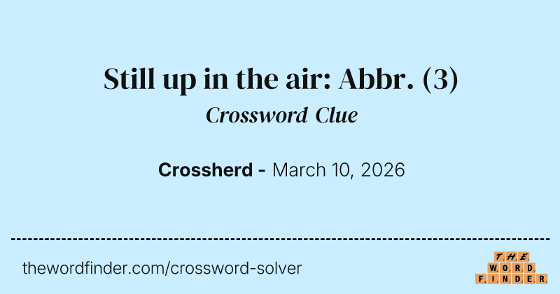 Still up in the air: Abbr. crossword clue image