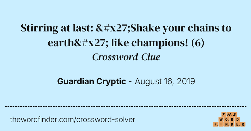 Stirring at last: 'Shake your chains to earth' like champions! crossword clue image