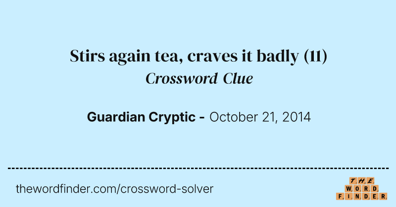 Stirs again tea, craves it badly crossword clue image