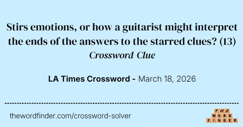 Stirs emotions, or how a guitarist might interpret the ends of the answers to the starred clues? crossword clue image