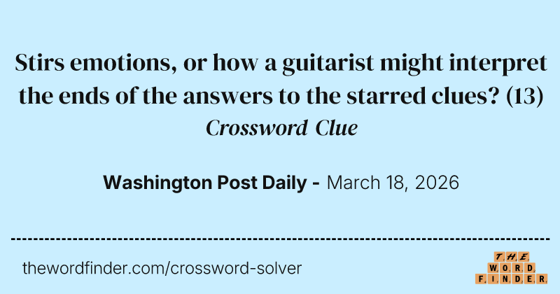 Stirs emotions, or how a guitarist might interpret the ends of the answers to the starred clues? crossword clue image