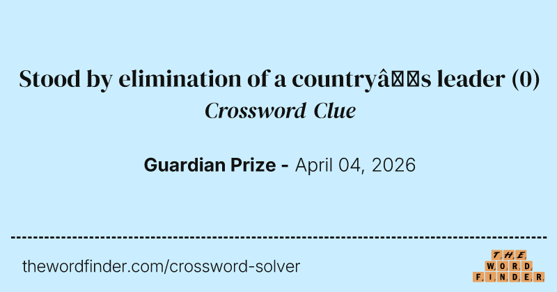 Stood by elimination of a country’s leader crossword clue image