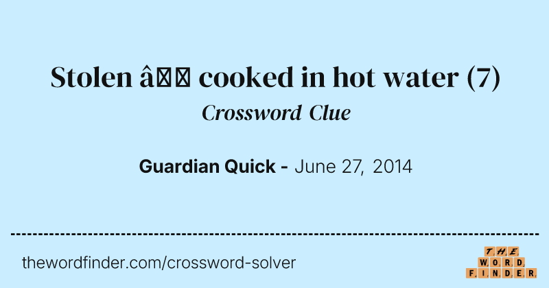 Stolen — cooked in hot water crossword clue image