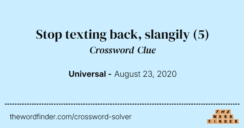 Stop texting back, slangily crossword clue image