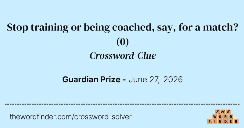 Stop training or being coached, say, for a match? crossword clue image