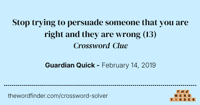 Stop trying to persuade someone that you are right and they are wrong crossword clue image