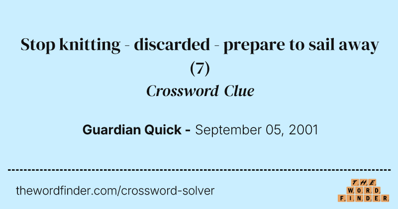 Stop knitting - discarded - prepare to sail away crossword clue image