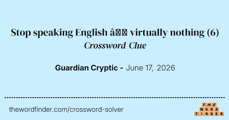 Stop speaking English – virtually nothing crossword clue image
