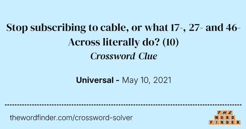 Stop subscribing to cable, or what 17-, 27- and 46-Across literally do? crossword clue image