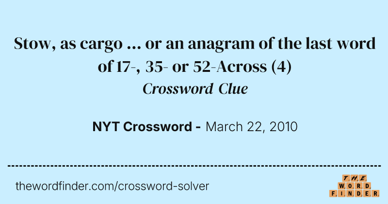 Stow, as cargo ... or an anagram of the last word of 17-, 35- or 52-Across crossword clue image