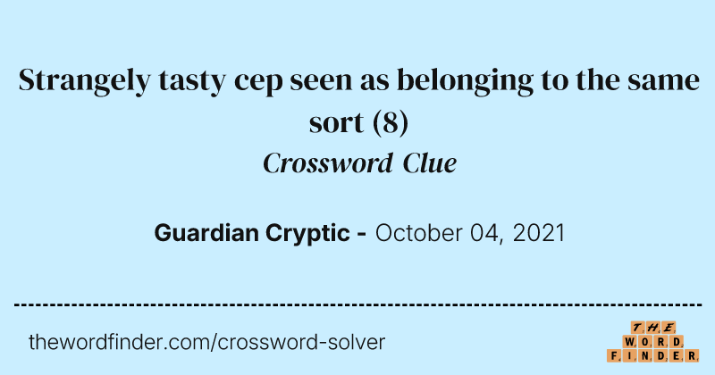 Strangely tasty cep seen as belonging to the same sort crossword clue image