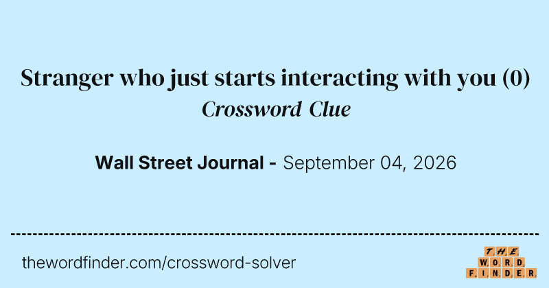 Stranger who just starts interacting with you crossword clue image