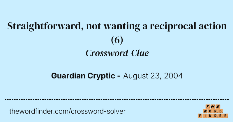 Straightforward, not wanting a reciprocal action crossword clue image