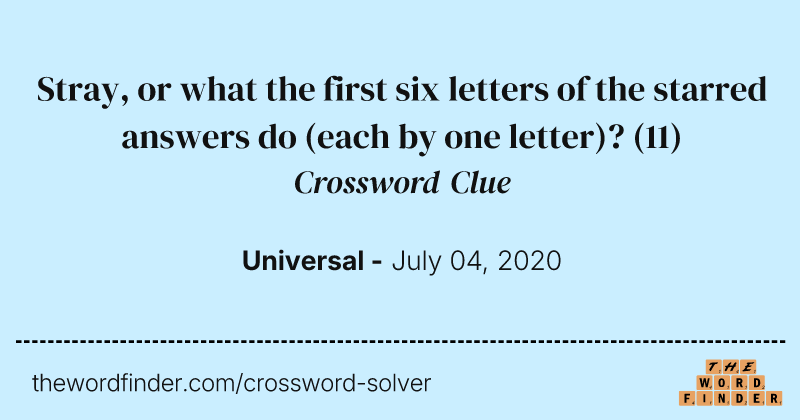 Stray, or what the first six letters of the starred answers do (each by one letter)? crossword clue image
