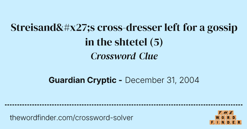 Streisand's cross-dresser left for a gossip in the shtetel crossword clue image