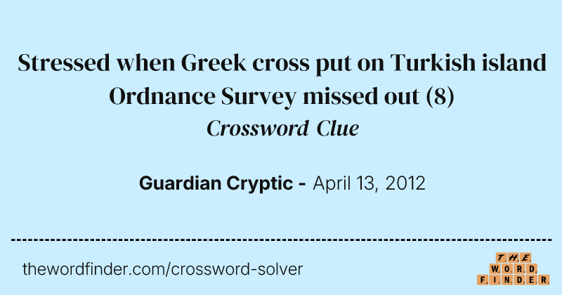 Stressed when Greek cross put on Turkish island Ordnance Survey missed out crossword clue image