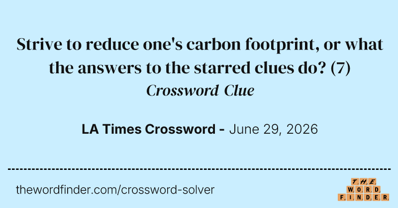 Strive to reduce one's carbon footprint, or what the answers to the starred clues do? crossword clue image