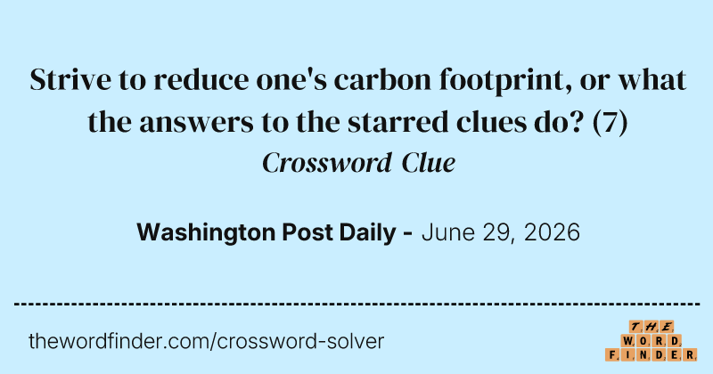 Strive to reduce one's carbon footprint, or what the answers to the starred clues do? crossword clue image