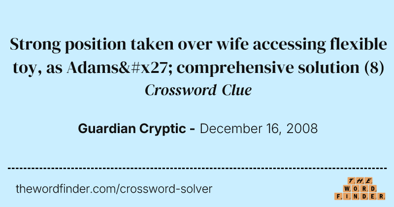 Strong position taken over wife accessing flexible toy, as Adams' comprehensive solution crossword clue image