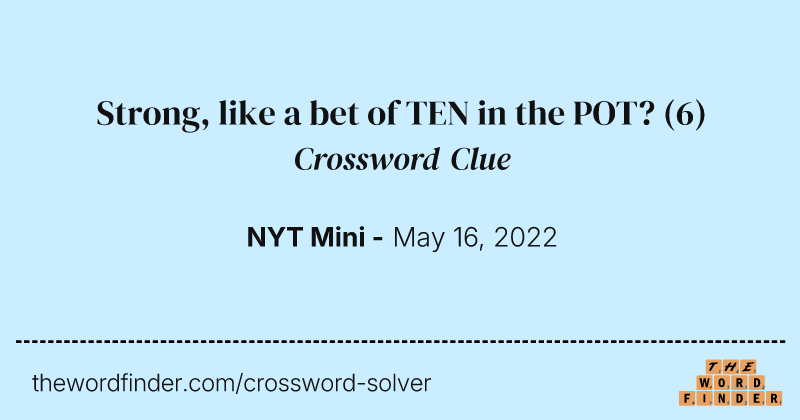 Strong, like a bet of TEN in the POT? crossword clue image