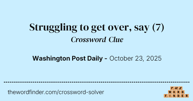 Struggling to get over, say crossword clue image