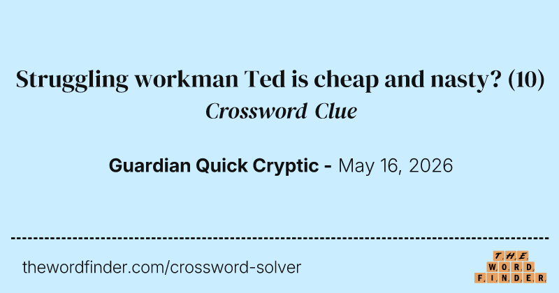Struggling workman Ted is cheap and nasty? crossword clue image