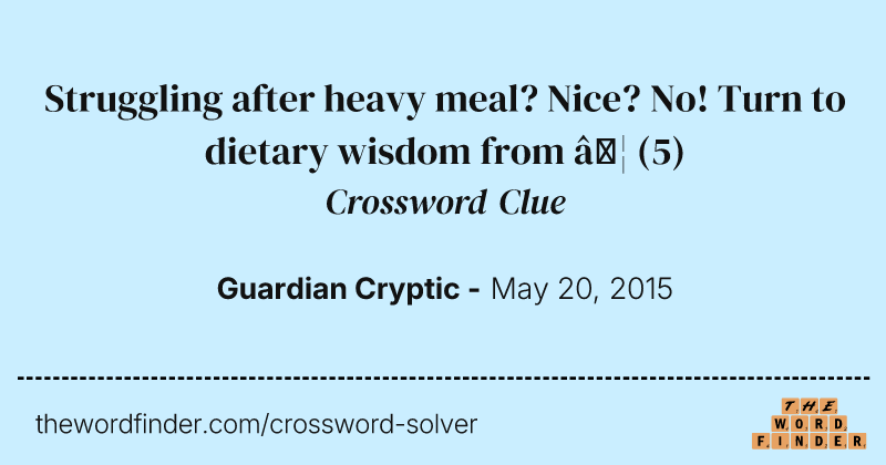 Struggling after heavy meal? Nice? No! Turn to dietary wisdom from … crossword clue image