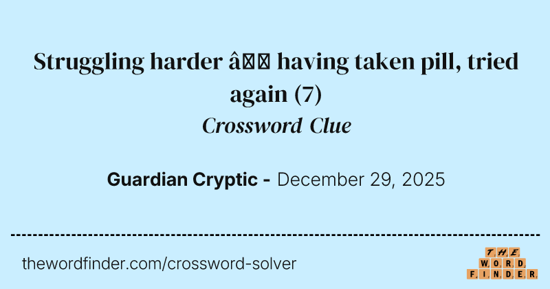 Struggling harder – having taken pill, tried again crossword clue image