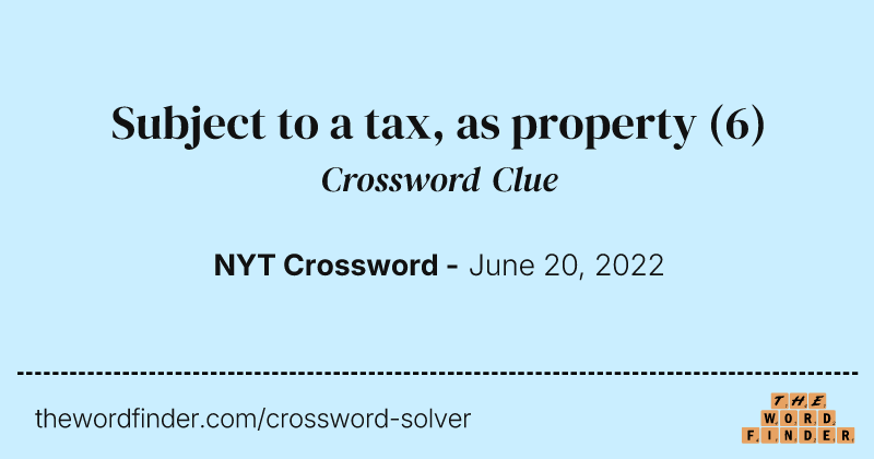Subject to a tax, as property crossword clue image