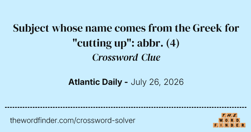 Subject whose name comes from the Greek for "cutting up": abbr. crossword clue image