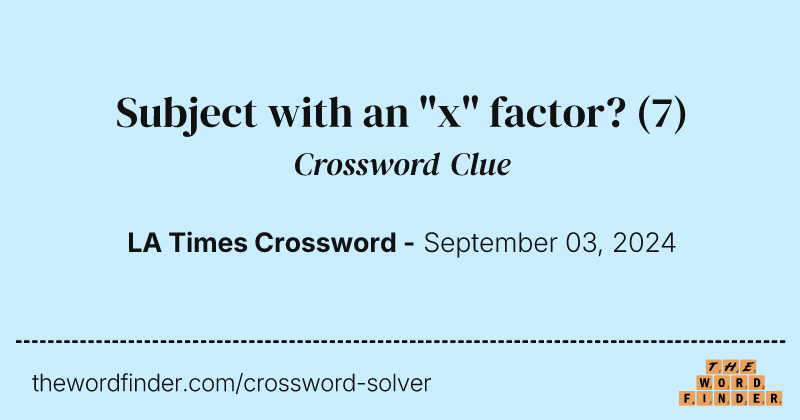 Subject with an "x" factor? crossword clue image