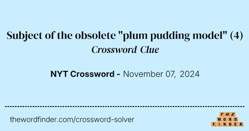 Subject of the obsolete "plum pudding model" crossword clue image