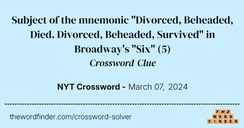 Subject of the mnemonic "Divorced, Beheaded, Died. Divorced, Beheaded, Survived" in Broadway's "Six" crossword clue image