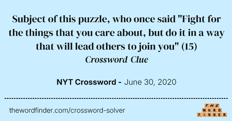 Subject of this puzzle, who once said "Fight for the things that you care about, but do it in a way that will lead others to join you" crossword clue image