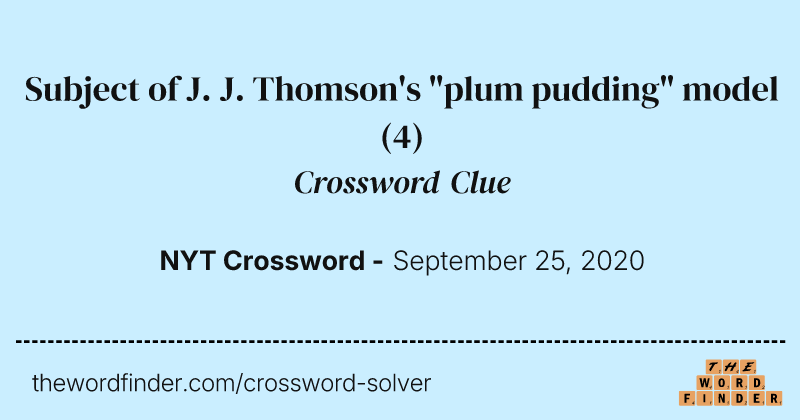 Subject of J. J. Thomson's "plum pudding" model crossword clue image